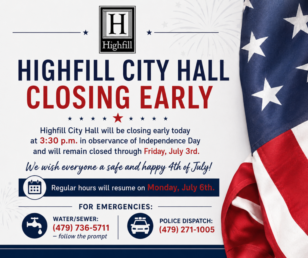 Announcement graphic for Highfill City Hall. The message states that Highfill City Hall is closing early at 3:30 p.m. in observance of Independence Day and will remain closed through Friday, July 3. Regular hours will resume on Monday, July 6. Emergency contact numbers are provided: Water and sewer at (479) 736‑5711 and police dispatch at (479) 271‑1005. The design includes the Highfill logo, decorative stars, and an American flag along the right side.